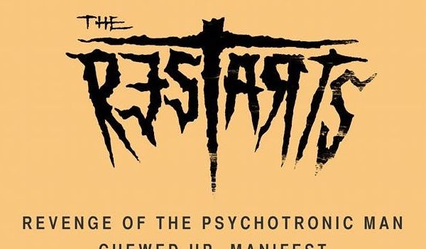 The Restarts, Revenge of The Psychotronic Man, Chewed Up, Manifest