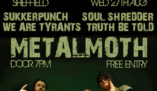 Metal Moth, We Are Tyrants, Sukkerpunch, Soul Shredder, Truth Be Told