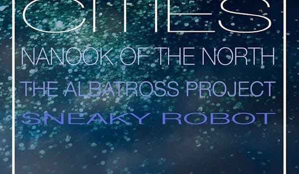Cities, Nanook Of The North, The Albatross Project, Sneaky Robot