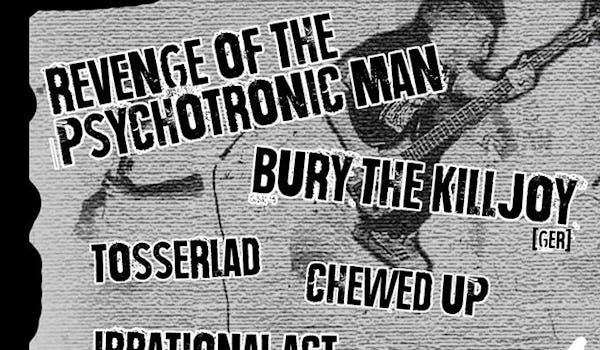 Revenge of The Psychotronic Man, Chewed Up, Bury The Jilljoy, Tosserlad, Irrational Act