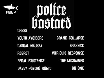 Police B*stard, Cress, Grand Collapse, Youth Avoiders, Brassick, Regret, Casual Nausea, Vitriolic Response, The Migraines, Do One, Davey Psychotronic picture