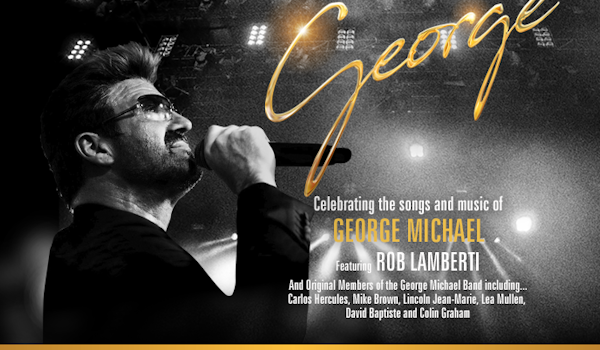 George - Celebrating The Songs And Music Of George Michael, Rob Lamberti - A Celebration Of The Songs & Music Of George Michael