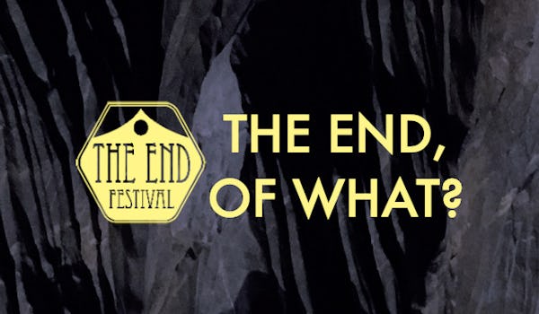The End Festival Presents The End, Of What?