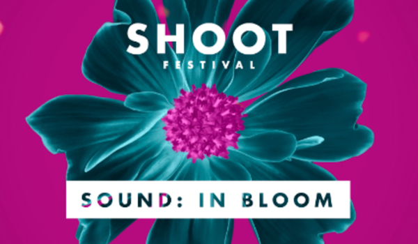 Shoot Festival - Sound: In Bloom 