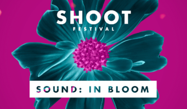 Shoot Festival - Sound: In Bloom