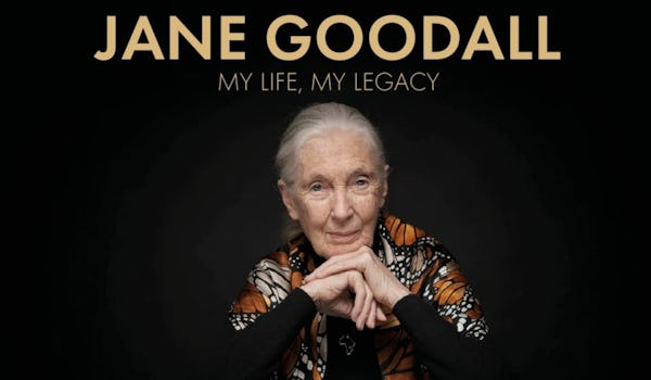 Jane Goodall: My Life, My Legacy