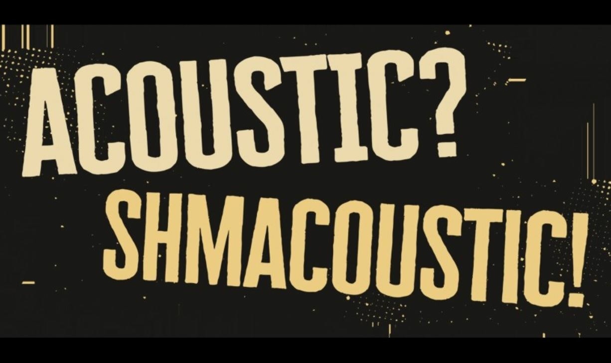 Acoustic? Shmacoustic!