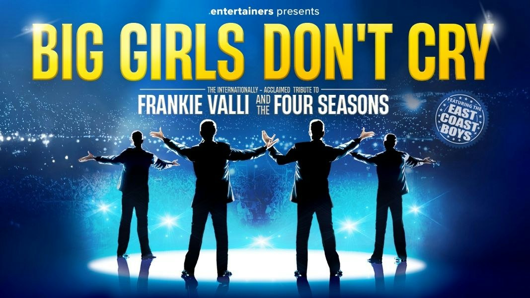 Big Girls Don't Cry - Celebrating The Music Of Frankie Valli & The Four Seasons