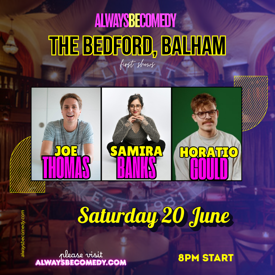 Always Be Comedy: Joe Thomas & Horatio Gould & Samira Banks - at The Bedford in Balham!