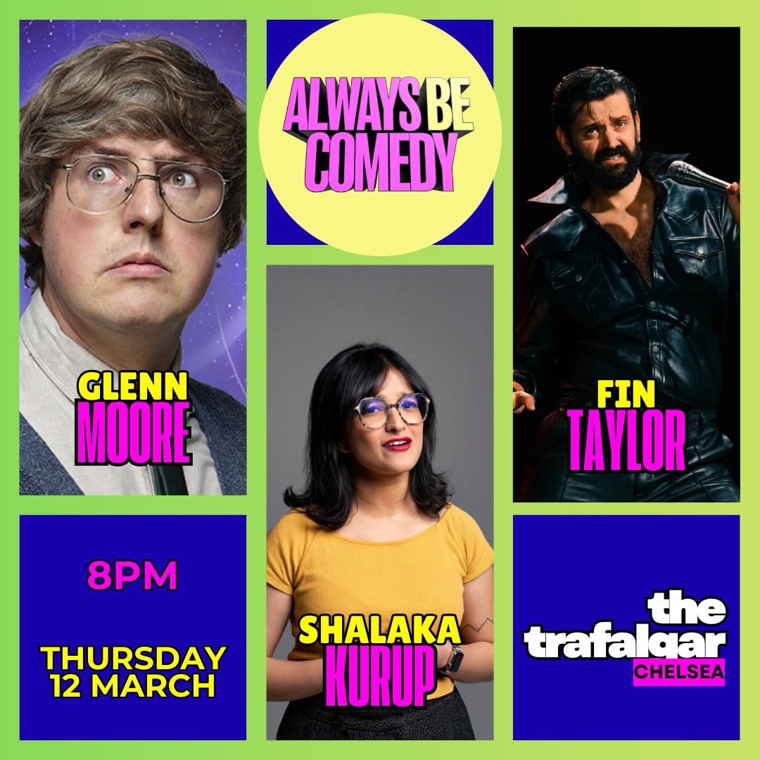 Always Be Comedy: Glenn Moore & Fin Taylor & Shalaka Kurup at Chelsea