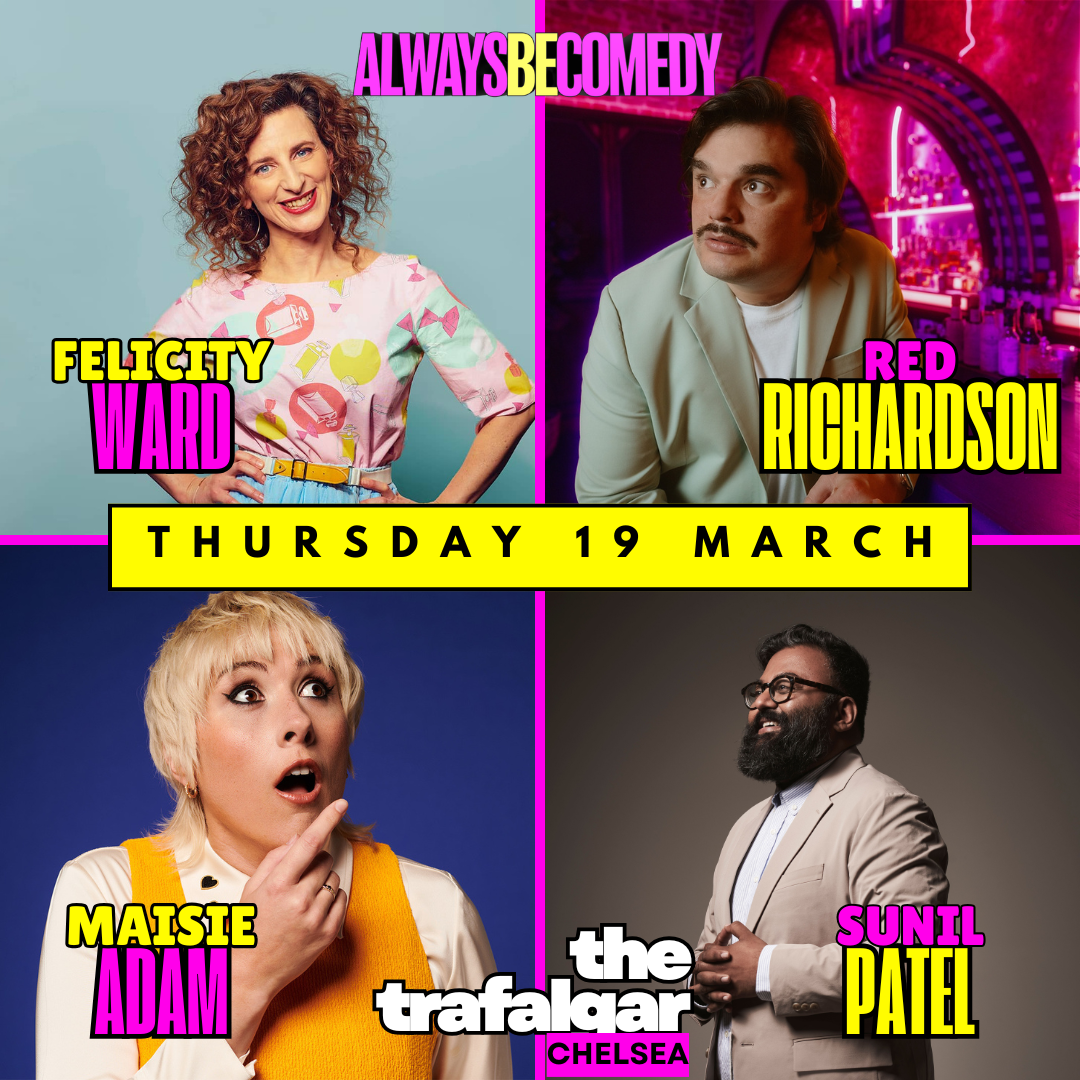 Always Be Comedy: Felicity Ward & Maisie Adam & Red Richardson & Sunil Patel at Chelsea