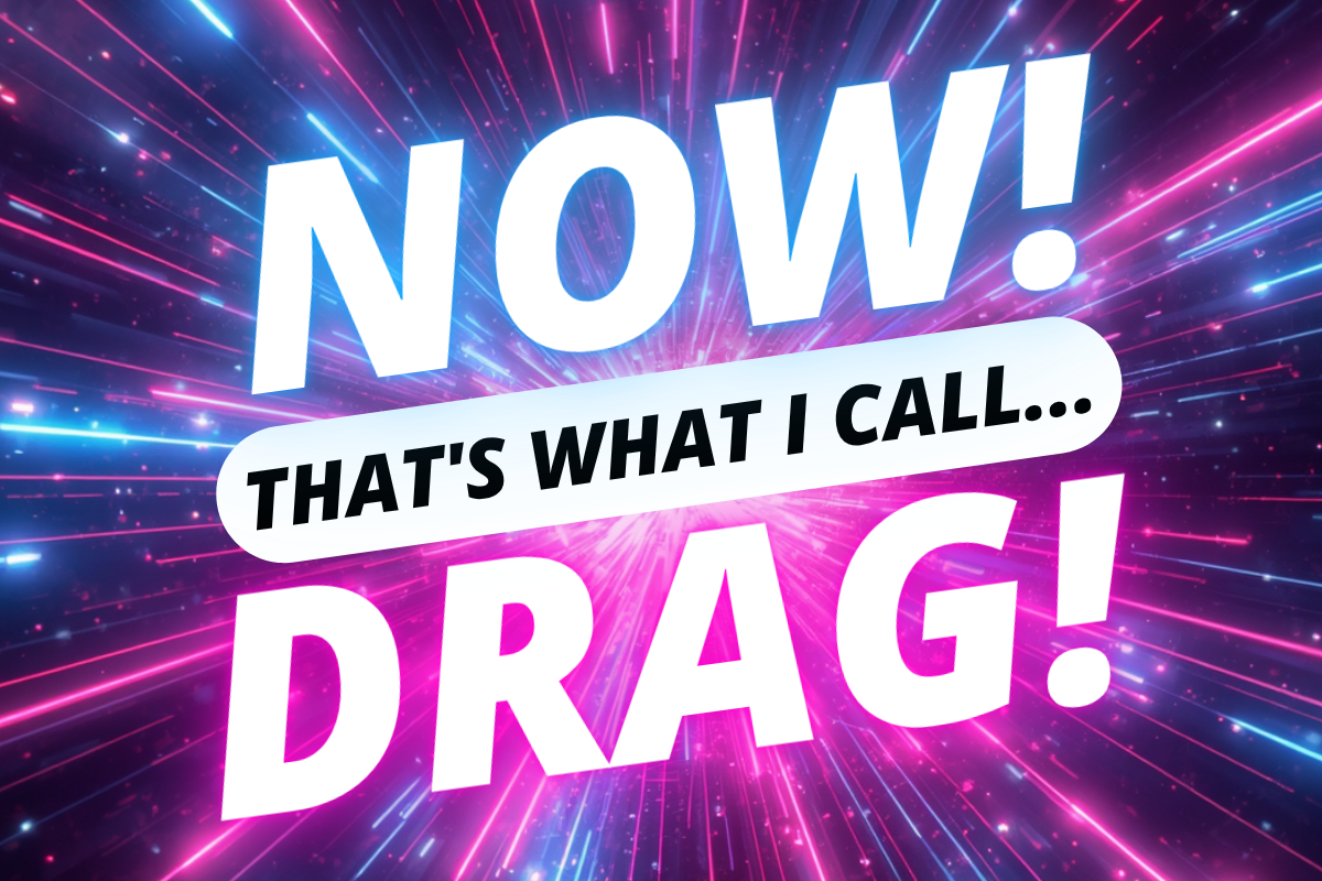NOW! That’s What I Call…DRAG!